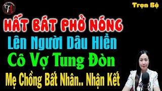 Hất bát phở nóng lên người dâu hiền cô vợ đáng thương mẹ chồng bất nhân nhận kết - #truyennganhay