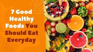 7 Good Healthy Food You Should Eat Everyday [Good Food For Health]