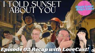 I Told Sunset About You Episode 02 Recap with LoveCast! | Boys Love Boys Love