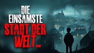 Die einsamste Stadt der Welt.. (Creepypasta)