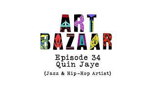 Art Bazaar Podcast: Episode 34 - Quin Jaye (Jazz & Hip-Hop Artist)