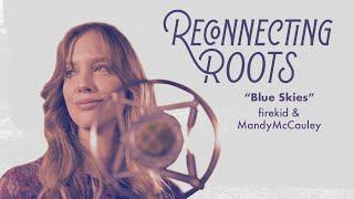 firekid & Mandy McCauley - Blue Skies | Reconnecting Roots