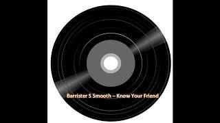 Barrister S Smooth – Know Your Friend