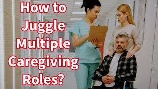 How to Juggle Multiple Caregiving Roles? #caregiver #bestlife #inspired #motivate #love #overcome