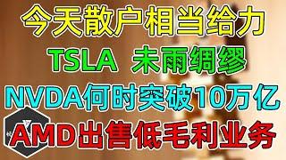 美股 TSLA新董事，未雨绸缪！NVDA描绘数万亿蓝图！AMD出售低毛利制造业！今天散户相当给力！