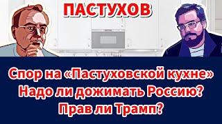 Спор на «Пастуховской кухне». Надо ли дожимать Россию? Прав ли Трамп?