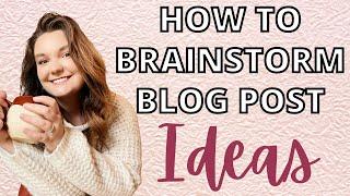 How To Brainstorm Blog Post Ideas // Blogging Tips!