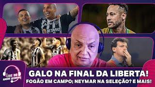 GALO TÁ NA FINAL DA LIBERTA E AGUARDA O BOTAFOGO; PLANO DA CBF PRO NEYMAR; CRUZEIRO NA SULA E MAIS!