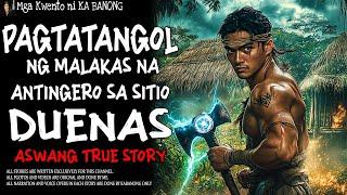 PAGTATANGOL NG MALAKAS NA ANTINGERO SA SITIO DUENAS  | Kwentong Aswang | True Story