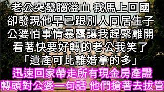 老公突發腦溢血 我馬上回國卻發現他早已跟別人同居生子公婆怕事情暴露讓我趕緊離開看著快要好轉的老公我笑了「遺產可比離婚拿的多」#心書時光 #為人處事 #生活經驗 #情感故事 #唯美频道 #爽文