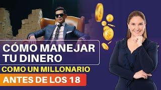  CÓMO MANEJAR TU DINERO COMO UN MILLONARIO ANTES DE LOS 18 