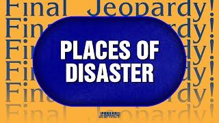 Places of Disaster | Final Jeopardy! | JEOPARDY!