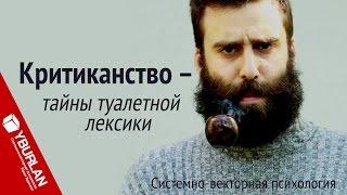 Критиканство - тайны туалетной лексики. Системно-векторная психология. Юрий Бурлан