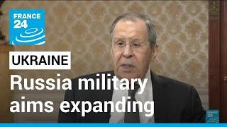 Russia's Lavrov says military aims expanding in Ukraine • FRANCE 24 English