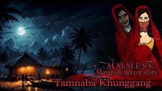 Tamnaba Khunggang Full Story || Manipuri horror story || M.M.M.F.S.C.