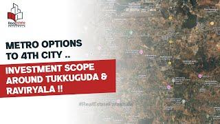 Metro options to 4th City ..investment scope around Tukkuguda & Raviryala !!