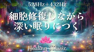 【癒しBGM】528Hz＋432Hz 細胞修復しながら深い眠りにつく【聴くサプリ】寝ながら癒す｜ソルフェジオ周波数【聴くだけ】