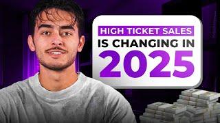 High Ticket Sales is CHANGING in 2025 (URGENT)