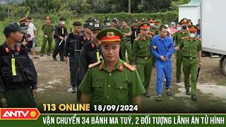 Án tử cho 2 đối tượng vận chuyển 34 bánh heroin | Bản tin 113 online ngày 18/9 | ANTV