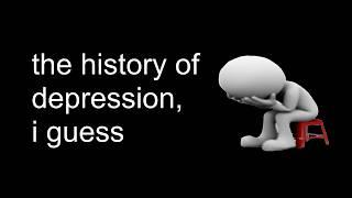 the entire history of depression, i guess