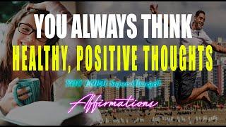 You Think Healthy, Positive thoughts Super Charged YOU FORM Affirmations