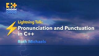 Lightning Talk: Pronunciation and Punctuation in C++ - Roth Michaels - C++ on Sea 2024