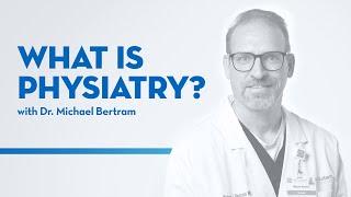 "What is Physiatry?" with Dr. Michael Bertram