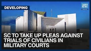 SC To Take Up Pleas Against Trials Of Civilians In Military Courts | Developing | Dawn News English