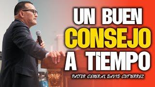 Un Buen Consejo A Tiempo - Pastor General David Gutierrez