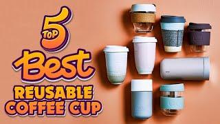  Top 5 Best Reusable Coffee Cup 2022 - Reviews & Buying Guide