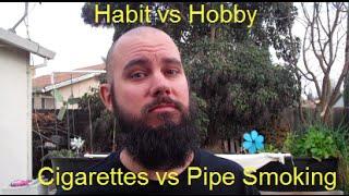 Pipe Smoking - Habit vs Hobby (Cigarettes vs Pipes)