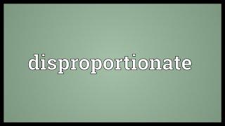 Disproportionate Meaning