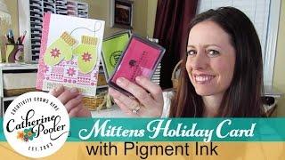 Cozy Mittens and Glitter Paper with Pigment Inks - Catherine Pooler