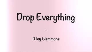 Drop Everything - Riley Clemmons (lyrics)