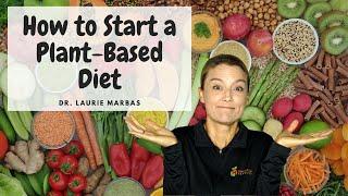 How To Start A Plant Based Diet | Dr. Laurie Marbas