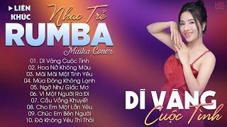 DĨ VÃNG CUỘC TÌNH - ALBUM NHẠC TRẺ RUMBA HOT TIKTOK - NHẠC TRẺ RUMBA MAIKA COVER CỰC HOT