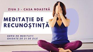 MEDITAȚIE GHIDATĂ DE RECUNOȘTINȚĂ - ZIUA 3 (CASA NOASTRĂ) / SERIE DE MEDITAȚII GHIDATE DE 21 DE ZILE