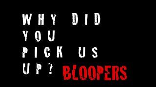 Why Did You Pick Us Up Blooper Reel