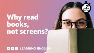 Why read books, not screens? ⏲️ 6 Minute English