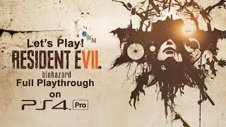 Let's Play | Resident Evil 7: Biohazard (Full Playthrough) | PS4 Pro