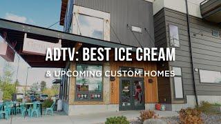 Best Ice Cream in Bozeman & Upcoming Custom Homes | Tamara Williams ADTV