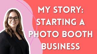 My Story: Sharing the How and Why in Starting My Photo Booth Business