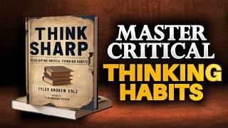 Think Sharp: The Ultimate Guide to Building Critical Thinking Habits (Audiobook)