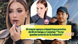 El mayor apoyo a Hazal Kaya provino de Elcin Sangu y Cagatay "Ya no quedan actores en la industria"