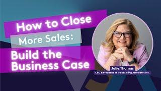 How to Close More Sales: Build the Business Case