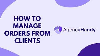 How to Manage Client Orders & Tasks with Agency Handy