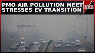 PMO Holds Meeting On Delhi-NCR Pollution | PMO Stresses Need To Transition To EVs | Latest News