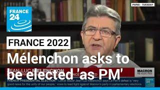 Leftist Jean-Luc Mélenchon asks French voters to elect him 'as prime minister' • FRANCE 24