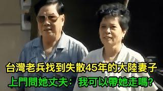 台灣老兵找到失散45年的大陸妻子，上門問她丈夫：我可以帶她走嗎？