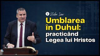 Ștefan Ivan | LIVE | Umblarea în Duhul: practicând Legea lui Hristos – Galateni 5:16, 18 și 6:2